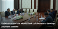 Uzbekistan and the World Bank collaborate to develop payment systems