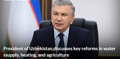President of Uzbekistan discusses key reforms in water ssupply, heating, and agriculture
