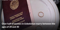 Over half of women in Uzbekistan marry between the ages of 20 and 30