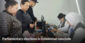 Parliamentary elections in Uzbekistan conclude